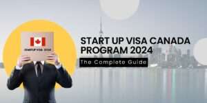 Start Up Visa Canada Program 2024– The Complete Guide 