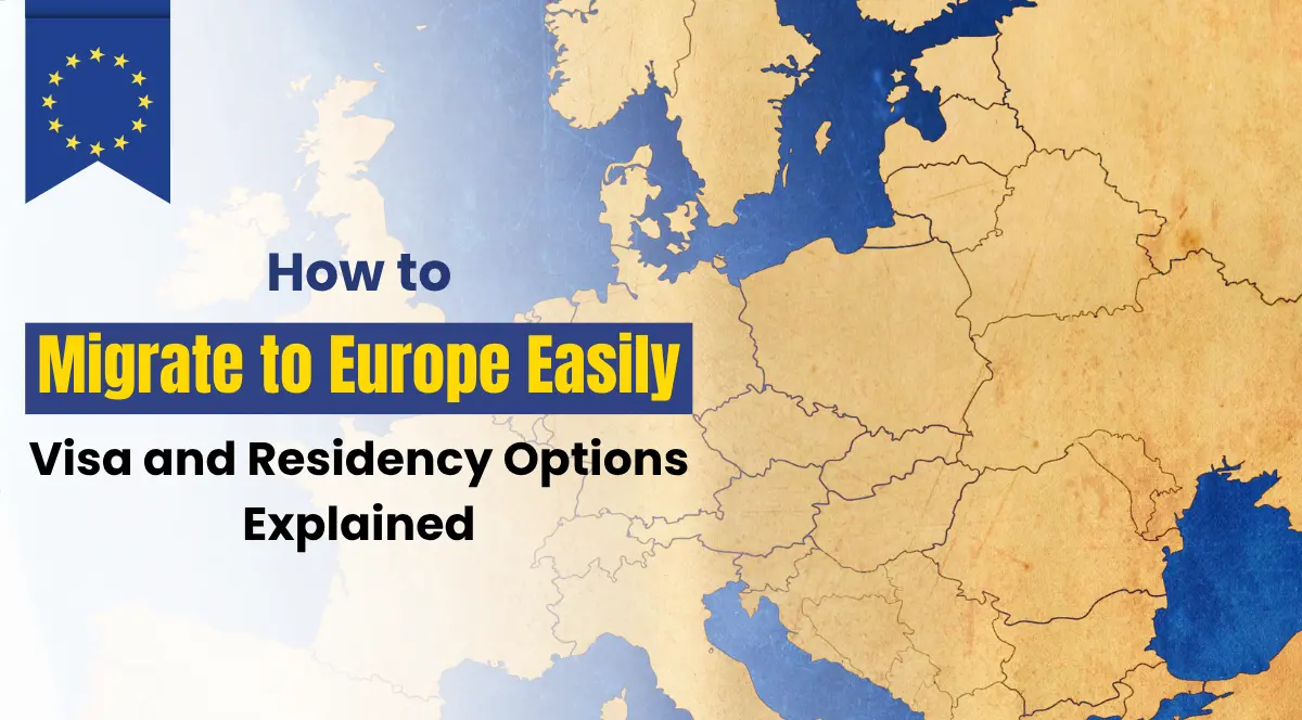 How to Migrate to Europe Easily: Visa and Residency Options Explained blog banner